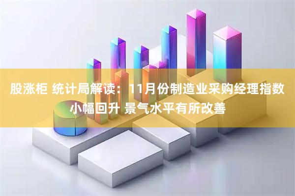 股涨柜 统计局解读：11月份制造业采购经理指数小幅回升 景气水平有所改善